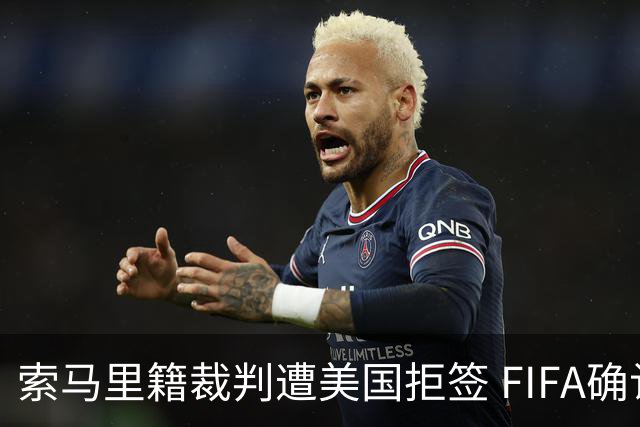 索马里籍裁判遭美国拒签 FIFA确认其无法参加世界杯